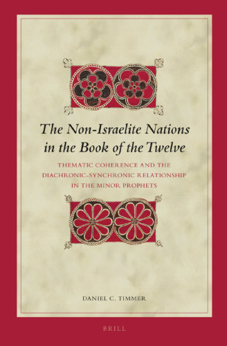 The Non-Israelite Nations in the Book of the Twelve: Thematic Coherence and the Diachronic-Synchronic Relationship in the Minor Prophets