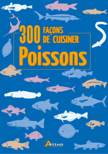 300 FACONS DE CUISINER LES POISSONS