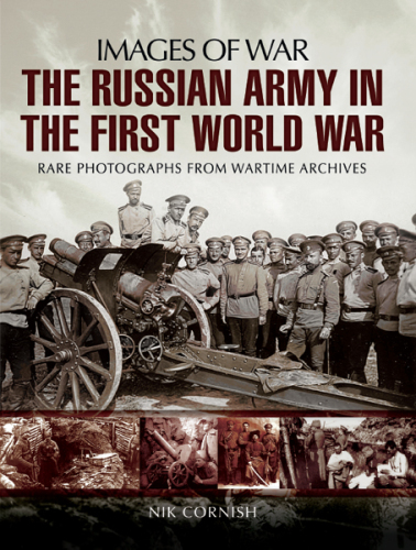 The Russian Army in the First World War: Rare Photographs from Wartime Archives