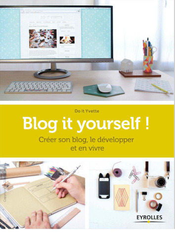 Blog it yourself ! : Créer son blog, le développer et en vivre