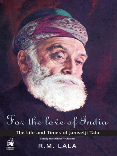 For the Love of India: The Life and Times of Jamsetji Tata