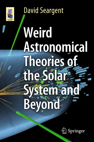 Weird Astronomical Theories of the Solar System and Beyond