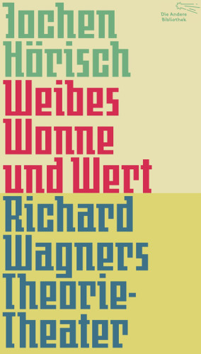 Weibes Wonne und Wert: Richard Wagners Theorie-Theater