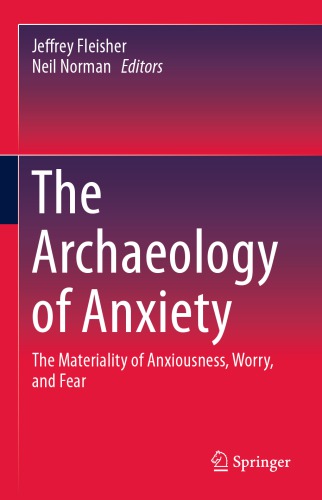 The Archaeology of Anxiety: The Materiality of Anxiousness, Worry, and Fear.