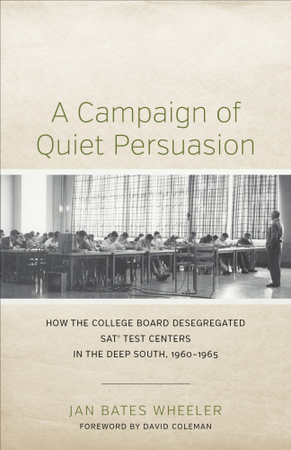A Campaign of Quiet Persuasion: How the College Board Desegregated SAT Test Centers in the Deep South, 1960-1965