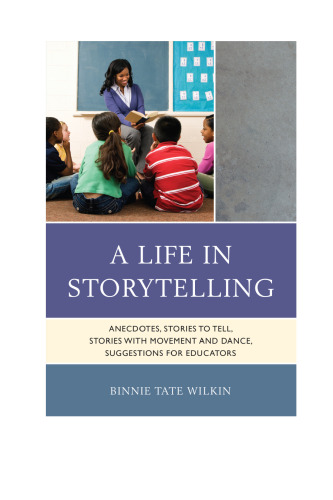 A Life in Storytelling: Anecdotes, Stories to Tell, Stories with Movement and Dance, Suggestions for Educators