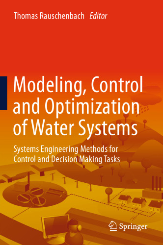 Modeling, Control and Optimization of Water Systems: Systems Engineering Methods for Control and Decision Making Tasks