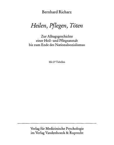 Heilen, Pflegen, Töten. Zur Alltagsgeschichte einer Heil- und Pflegeanstalt bis zum Ende des Nationalsozialismus