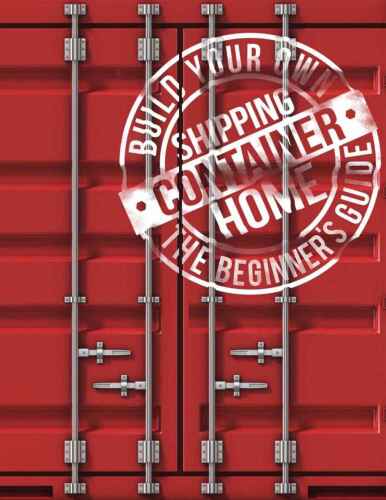 Build Your Own Shipping Container Home: The Beginner's Guide