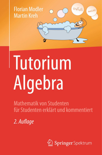 Tutorium Algebra: Mathematik von Studenten für Studenten erklärt und kommentiert