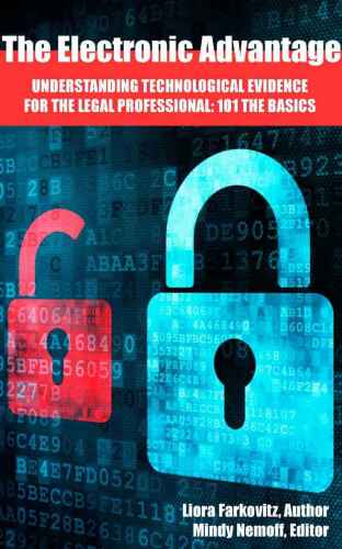 Understanding Technological Evidence for the Legal Professional: 101 the Basics: Gather, Authenticate, Manage & Present Electronic Evidence