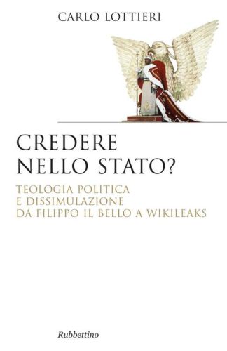 Credere nello stato? : teologia politica e dissimulazione da Filippo il Bello a Wikileaks