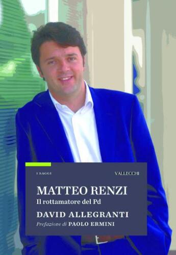 Matteo Renzi. Il rottamatore del PD