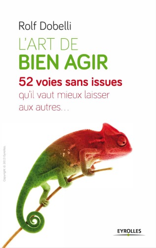L'art de bien agir : 52 voies sans issue qu'il vaut mieux laisser aux autres