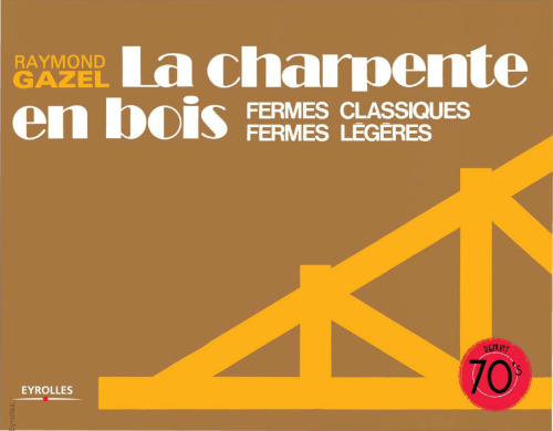 La charpente en bois : Fermes classiques, fermes légères