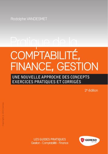 Pratique de la comptabilité, finance, gestion : Une nouvelle approche des concepts, exercices pratiques et corrigés