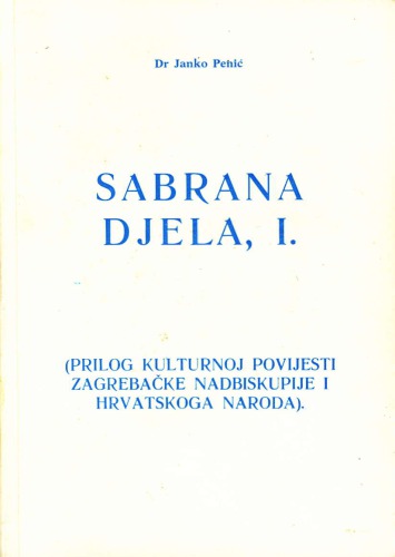 Sabrana djela, I. (Prilog kulturnoj povijesti zagrebačke nadbiskupije i hrvatskoga naroda)