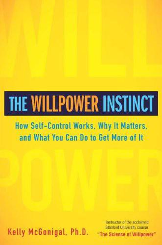The Willpower Instinct: How Self-Control Works, Why It Matters, and What You Can Do to Get More of It