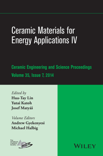 Ceramic materials for energy applications. IV : a collection of papers presented at the 38th International Conference on Advanced Ceramics and Composites, January 27-31, 2014, Daytona Beach, Florida