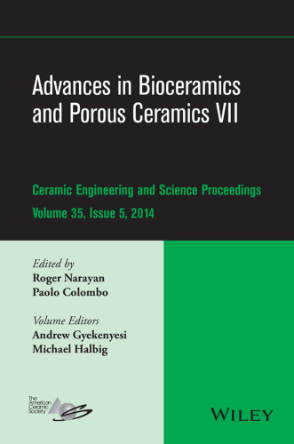 Advances in bioceramics and porous ceramics VII : a collection of papers presented at the 38th International Conference on Advanced Ceramics and Composites, January 27-31, 2014, Daytona Beach, Florida