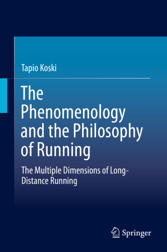 The phenomenology and the philosophy of running : the multiple dimensions of long-distance running