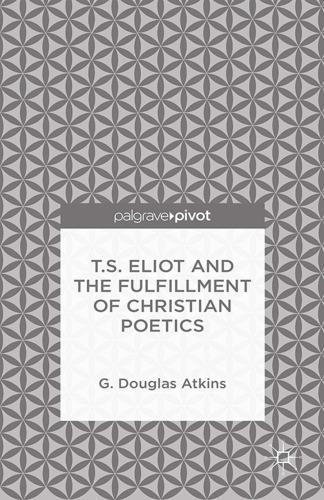 T.S. Eliot and the fulfillment of Christian poetics