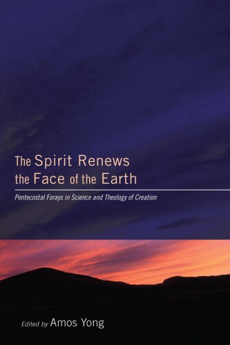 The spirit renews the face of the earth : Pentecostal forays in science and theology of creation