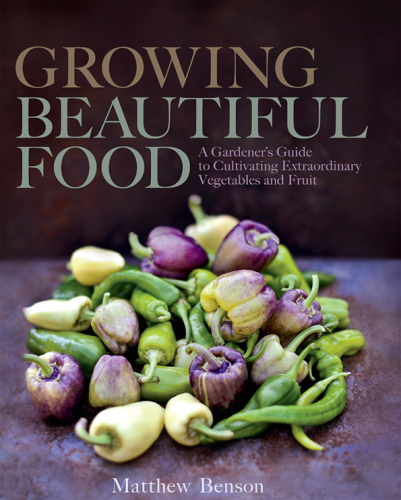 Growing beautiful food : a gardener's guide to cultivating extraordinary vegetables and fruit