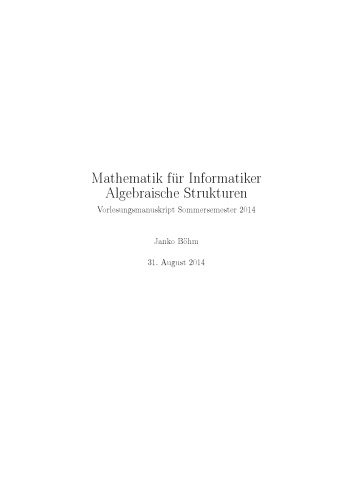 Mathematik für Informatiker: Algebraische Strukturen, Vorlesungsmanuskript Sommersemester 2014 (version 31 Aug 2014)