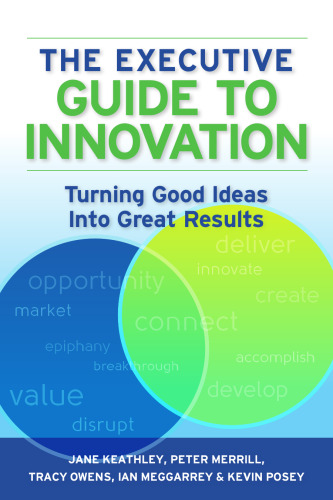 The executive guide to innovation : turning good ideas into great results
