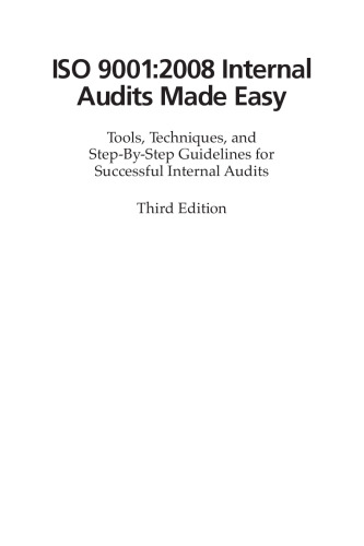 ISO 9001:2008 Internal Audits Made Easy: Tools, Techniques, and Step-By-Step Guidelines for Successful Internal Audits, Third Edition