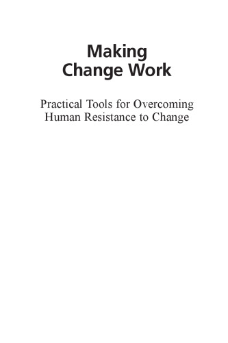 Making change work : practical tools for overcoming human resistance to change