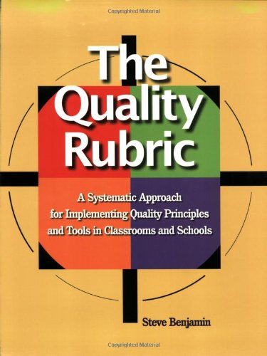 The quality rubric : a systematic approach for implementing quality principles and tools in classrooms and schools