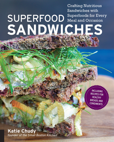 Superfood sandwiches : crafting nutritious sandwiches with superfoods for every meal and occasion