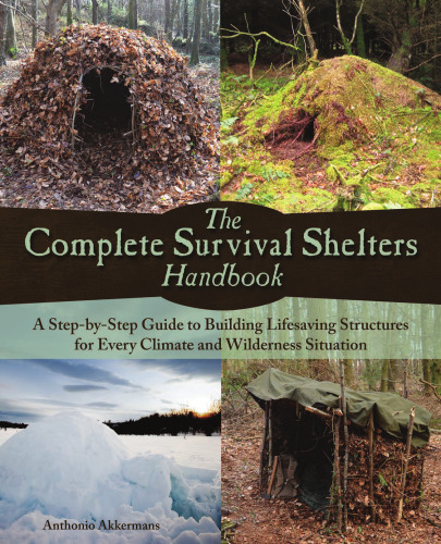 The complete survival shelters handbook : a step-by -step guide to building life-saving structures for every climate and wilderness situation