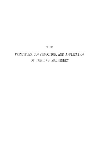 The principles, construction, and application of pumping machinery (steam and water pressure) : with practical illustrations of engines and pumps applied to mining, town water supply, drainage of lands, etc. ; also economy and efficiency trials of pumping machinery