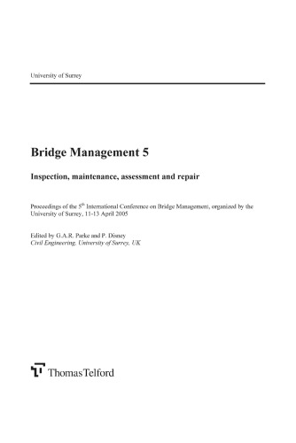 Bridge management 5 : inspection, maintenance, assessment and repair : proceedings of the 5th International Conference on Bridge Management, organised by the University of Surrey, 11-13 April 2005