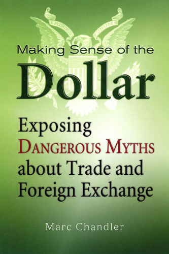 Making sense of the dollar : exposing dangerous myths about trade and foreign exchange
