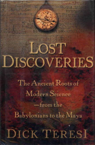 Lost discoveries: the ancient roots of modern science-- from the Babylonians to the Maya