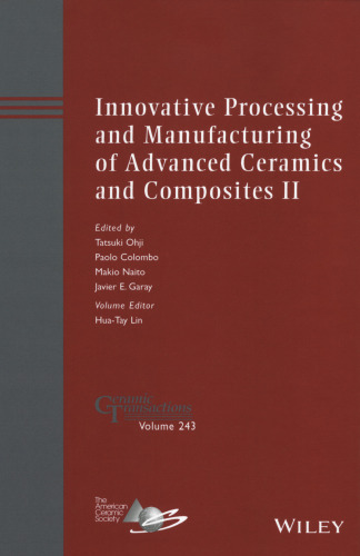 Innovative processing and manufacturing of advanced ceramics and composites II : a collection of papers presented at the 10th Pacific Rim Conference on Ceramic and Glass Technology, June 2-6, 2013, Coronado, California