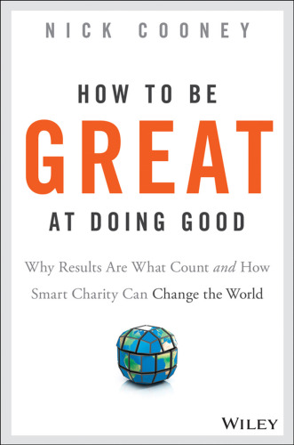How to be great at doing good : why results are what count and how smart charity can change the world