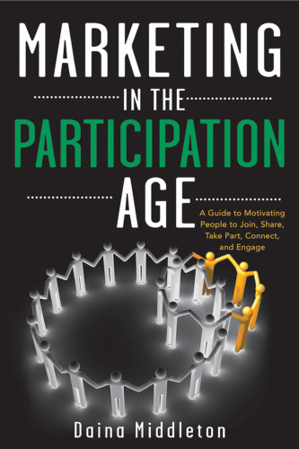 Marketing in the participation age : a guide to motivating people to join, share, take part, connect, and engage