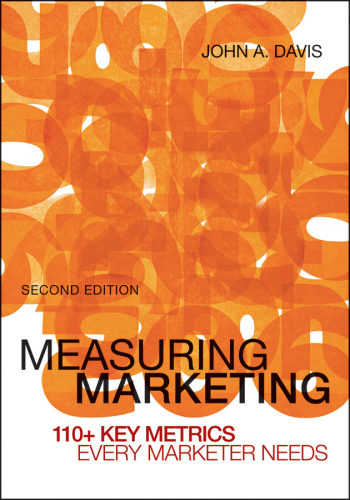 Measuring marketing : 110+ key metrics every marketer needs