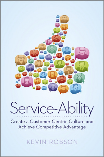 Service-Ability: Create a Customer Centric Culture and Achieve Competitive Advantage