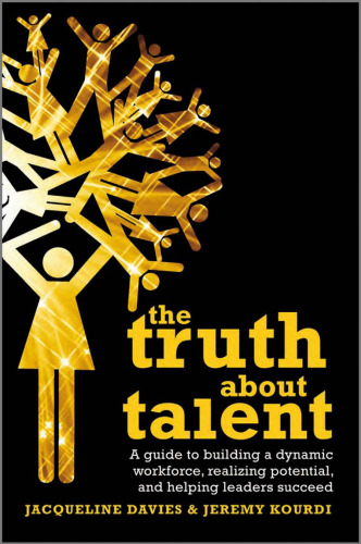 The truth about talent : a guide to building a dynamic workforce, realising potential, and helping people to succeed