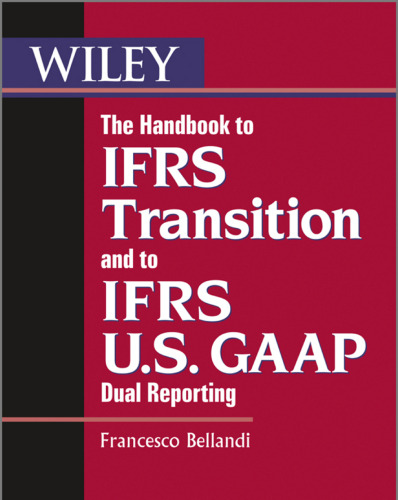 The handbook to IFRS transition and to IFRS U.S. GAAP dual reporting : interpretation, implementation and application to grey areas