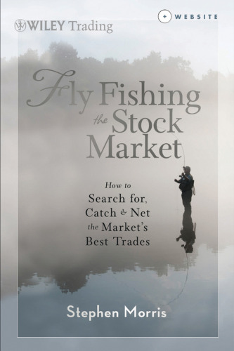 Fly Fishing the Stock Market : How to Search for, Catch, and Net the Market's Best Trades