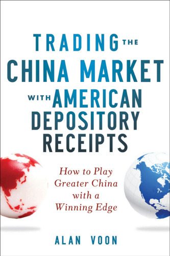 Trading the China market with American depository receipts : how to play greater China with a winning edge