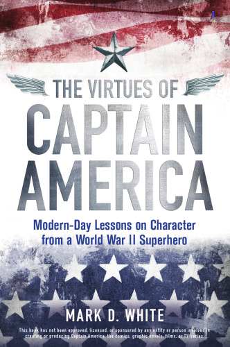 The Virtues of Captain America : Modern-Day Lessons on Character from a World War II Superhero