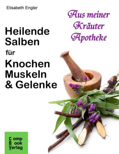 Heilende Salben für Knochen, Muskeln und Gelenke - Aus meiner Kräuterapotheke